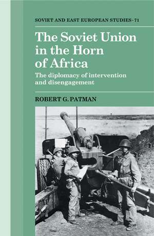 The Soviet Union in the Horn of Africa: The Diplomacy of Intervention and Disengagement de Robert G. Patman