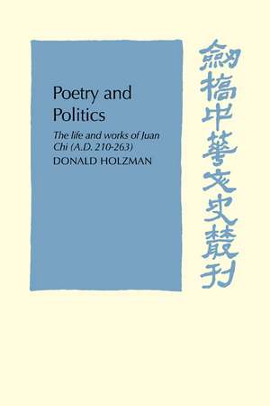 Poetry and Politics: The Life and Works of Juan Chi, A.D. 210–263 de Donald Holzman