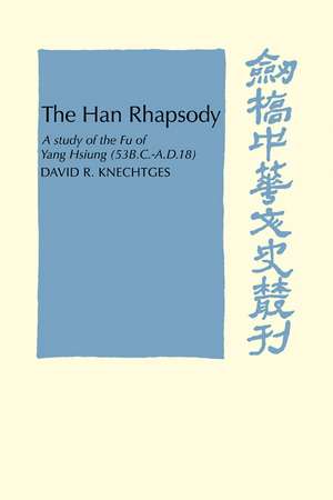 The Han Rhapsody: A Study of the Fu of Yang Hsiung (53 B.C.–A.D.18) de David R. Knechtges