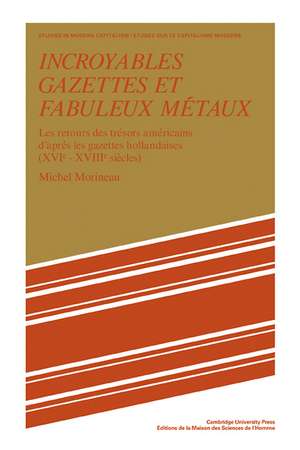 Incroyables Gazettes et Fabuleux Métaux: Les Retours des Trésors Américains d'Après les Gazettes Hollandaises (XVI–XVII Siècles) de Michael Morineau