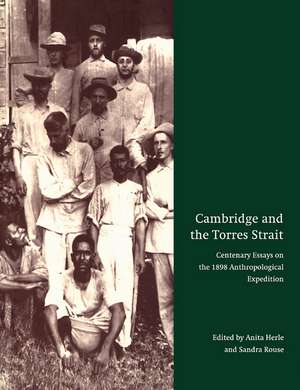 Cambridge and the Torres Strait: Centenary Essays on the 1898 Anthropological Expedition de Anita Herle