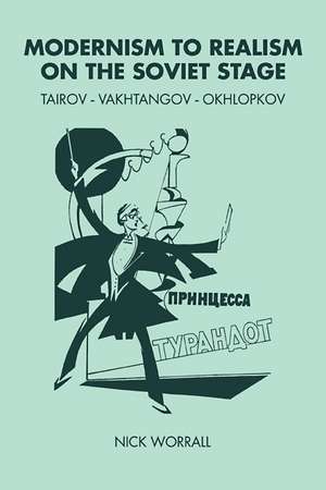 Modernism to Realism on the Soviet Stage: Tairov- Vakhtangov-Okhlopkov de Nick Worrall