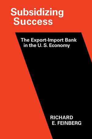 Subsidizing Success: The Export–Import Bank in the U.S. Economy de Richard E. Feinberg