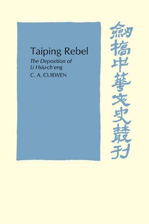 Taiping Rebel: The deposition of Li Hsiu-ch'eng de C. A. Curwen