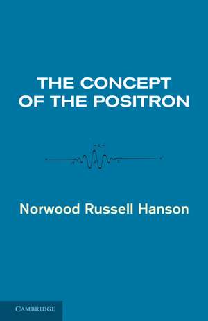 The Concept of the Positron: A Philosophical Analysis de Norwood Russell Hanson