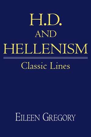 H. D. and Hellenism: Classic Lines de Eileen Gregory