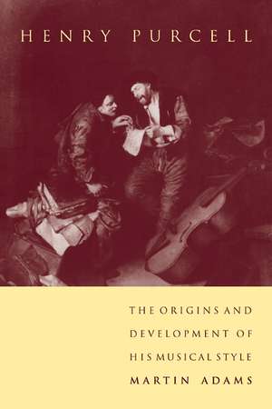 Henry Purcell: The Origins and Development of his Musical Style de Martin Adams