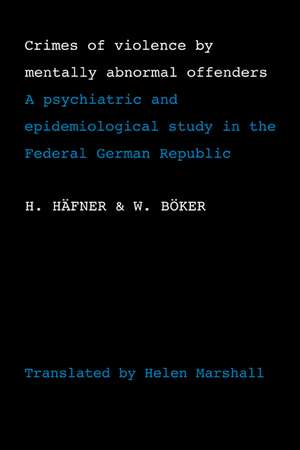 Crimes of Violence by Mentally Abnormal Offenders: A psychiatric and epidemiological study in the Federal German Republic de H. Häfner