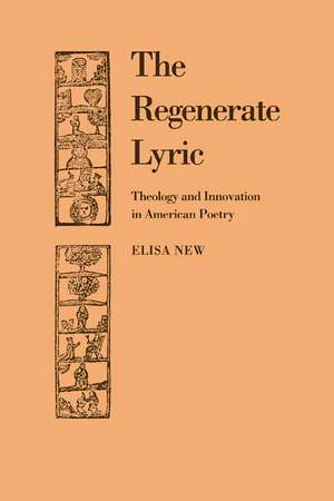 The Regenerate Lyric: Theology and Innovation in American Poetry de Elisa New