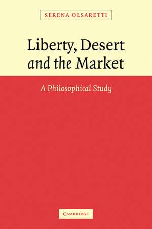 Liberty, Desert and the Market: A Philosophical Study de Serena Olsaretti