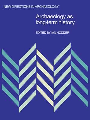 Archaeology as Long-Term History de Ian Hodder