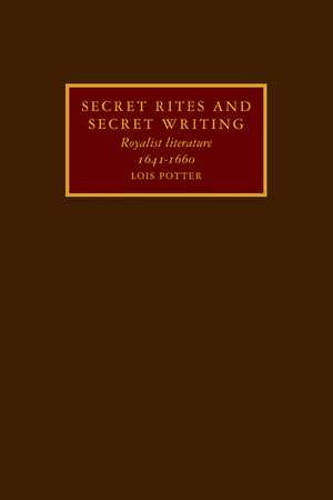 Secret Rites and Secret Writing: Royalist Literature, 1641–1660 de Lois Potter