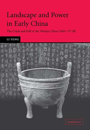 Landscape and Power in Early China: The Crisis and Fall of the Western Zhou 1045–771 BC de Li Feng