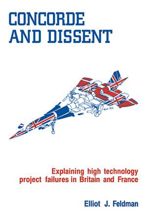 Concorde and Dissent: Explaining High Technology Project Failures in Britain and France de Elliot J. Feldman