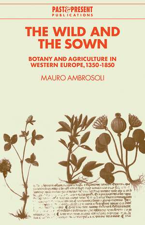 The Wild and the Sown: Botany and Agriculture in Western Europe, 1350–1850 de Mauro Ambrosoli