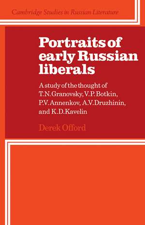 Portraits of Early Russian Liberals: A Study of the Thought of T. N. Granovsky, V. P. Botkin, P. V. Annenkov, A. V. Druzhinin, and K. D. Kavelin de Derek Offord