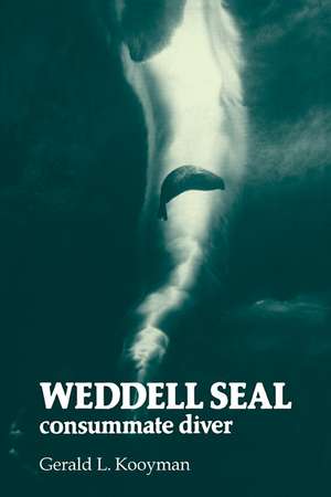 Weddell Seal: Consummate Diver de Gerald L. Kooyman