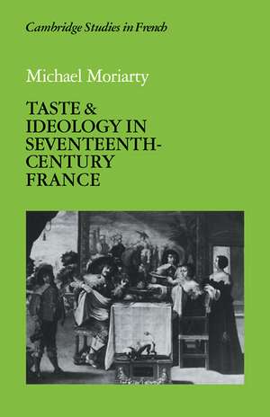 Taste and Ideology in Seventeenth-Century France de Michael Moriarty