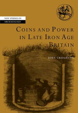 Coins and Power in Late Iron Age Britain de John Creighton