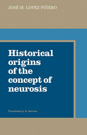 Historical Origins of the Concept of Neurosis de José M. López Pinero