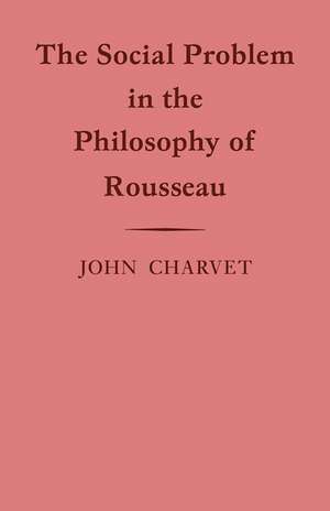 The Social Problem in the Philosophy of Rousseau de John Charvet