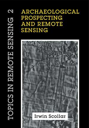 Archaeological Prospecting and Remote Sensing de Irwin Scollar