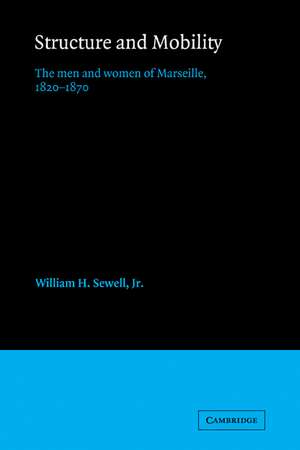 Structure and Mobility: The Men and Women of Marseille, 1820–1870 de Jr William Hamilton Sewell