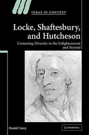 Locke, Shaftesbury, and Hutcheson: Contesting Diversity in the Enlightenment and Beyond de Daniel Carey