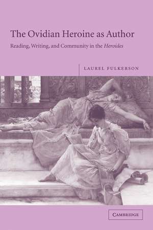 The Ovidian Heroine as Author: Reading, Writing, and Community in the Heroides de Laurel Fulkerson