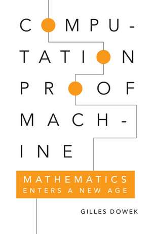 Computation, Proof, Machine: Mathematics Enters a New Age de Gilles Dowek