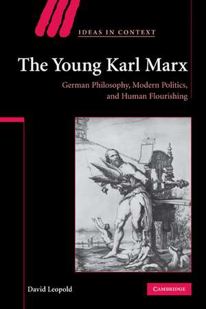 The Young Karl Marx: German Philosophy, Modern Politics, and Human Flourishing de David Leopold