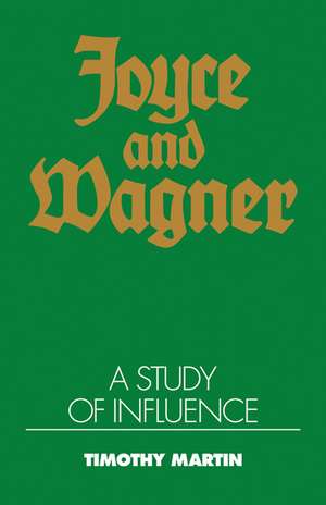 Joyce and Wagner: A Study of Influence de Timothy Peter Martin