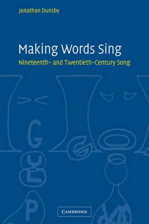 Making Words Sing: Nineteenth- and Twentieth-Century Song de Jonathan Dunsby