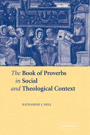 The Book of Proverbs in Social and Theological Context de Katharine J. Dell