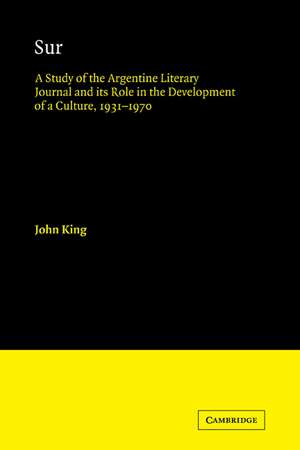 Sur: A Study of the Argentine Literary Journal and its Role in the Development of a Culture, 1931–1970 de John King