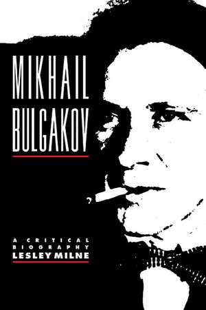 Mikhail Bulgakov: A Critical Biography de Lesley Milne