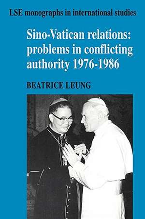 Sino-Vatican Relations: Problems in Conflicting Authority, 1976–1986 de Beatrice Leung