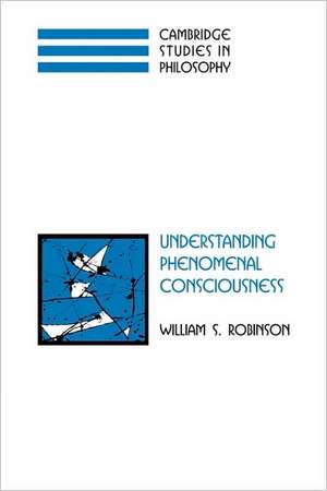 Understanding Phenomenal Consciousness de William S. Robinson