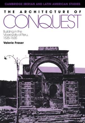 The Architecture of Conquest: Building in the Viceroyalty of Peru, 1535–1635 de Valerie Fraser