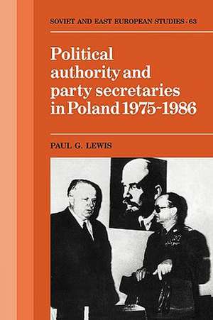 Political Authority and Party Secretaries in Poland, 1975–1986 de Paul G. Lewis