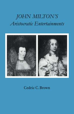 John Milton's Aristocratic Entertainments de Cedric C. Brown