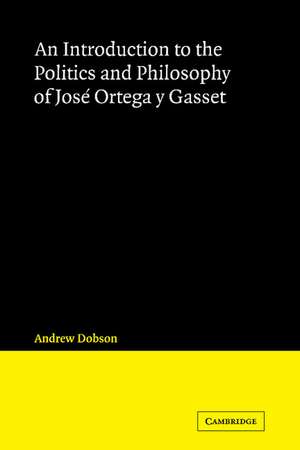 An Introduction to the Politics and Philosophy of José Ortega y Gasset de Andrew Dobson