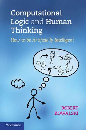 Computational Logic and Human Thinking: How to Be Artificially Intelligent de Robert Kowalski