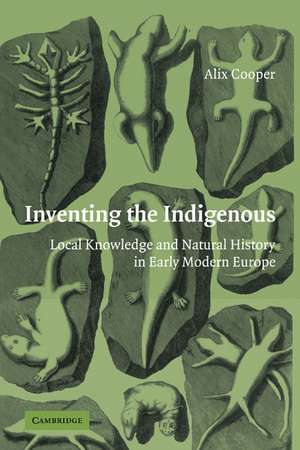 Inventing the Indigenous: Local Knowledge and Natural History in Early Modern Europe de Alix Cooper