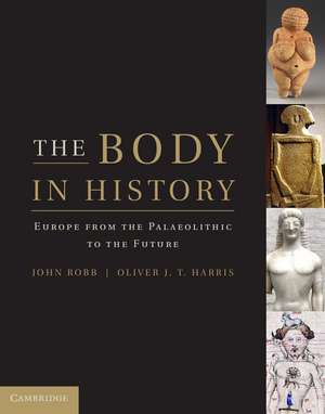 The Body in History: Europe from the Palaeolithic to the Future de John Robb