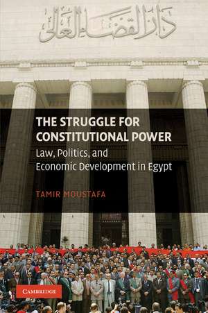 The Struggle for Constitutional Power: Law, Politics, and Economic Development in Egypt de Tamir Moustafa