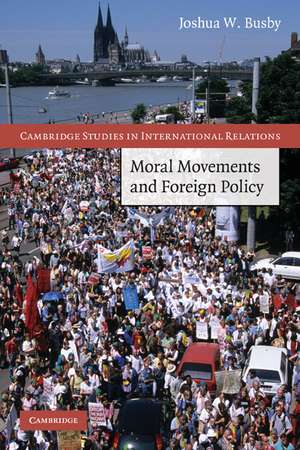 Moral Movements and Foreign Policy de Joshua W. Busby