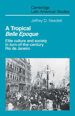 A Tropical Belle Epoque: Elite Culture and Society in Turn-of-the-Century Rio de Janeiro de Jeffrey D. Needell