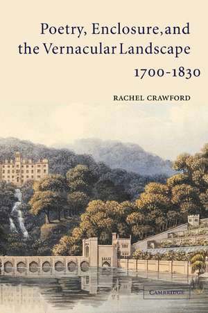 Poetry, Enclosure, and the Vernacular Landscape, 1700–1830 de Rachel Crawford