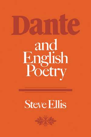 Dante and English Poetry: Shelley to T. S. Eliot de Steve Ellis